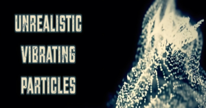Unrealistic Vibrating Particles